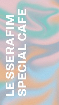 LE SSERAFIM SPECIAL CAFE 2023