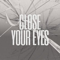 CLOSE YOUR EYES